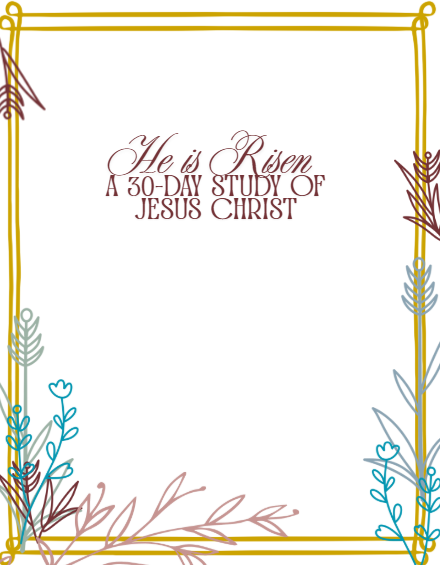 He is Risen: a 30-Day Study of Jesus Christ